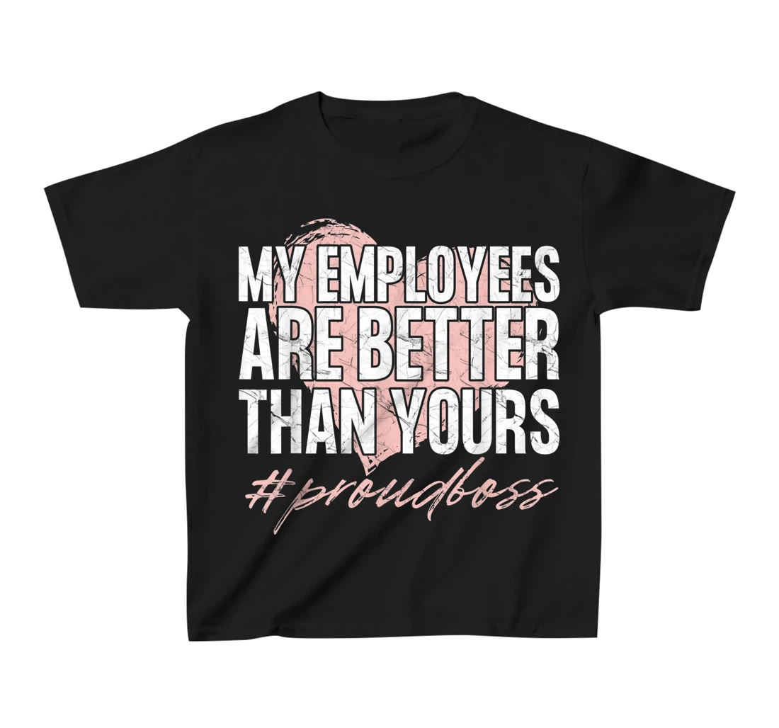 Funny Boss Day Shirt My Employees Are Better Than Yours Tee T-Shirt, Kid T-Shirt and Women T-Shirt