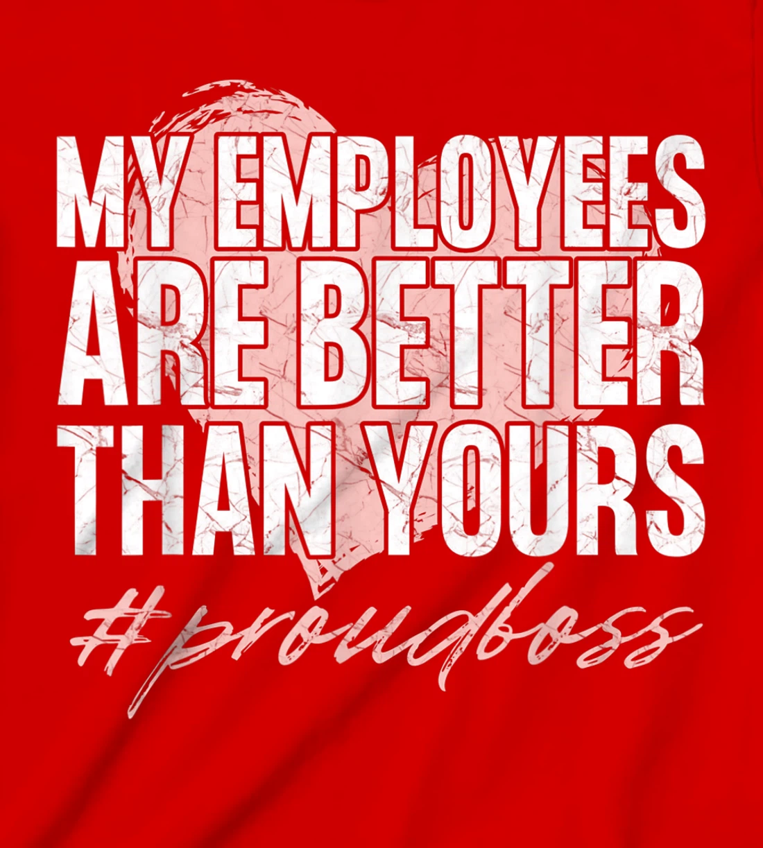 Funny Boss Day Shirt My Employees Are Better Than Yours Tee T-Shirt, Kid T-Shirt and Women T-Shirt