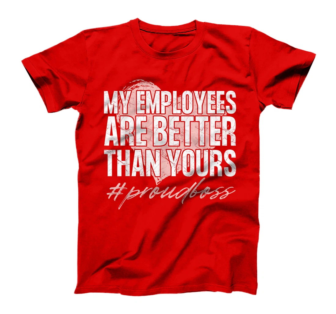 Funny Boss Day Shirt My Employees Are Better Than Yours Tee T-Shirt, Kid T-Shirt and Women T-Shirt