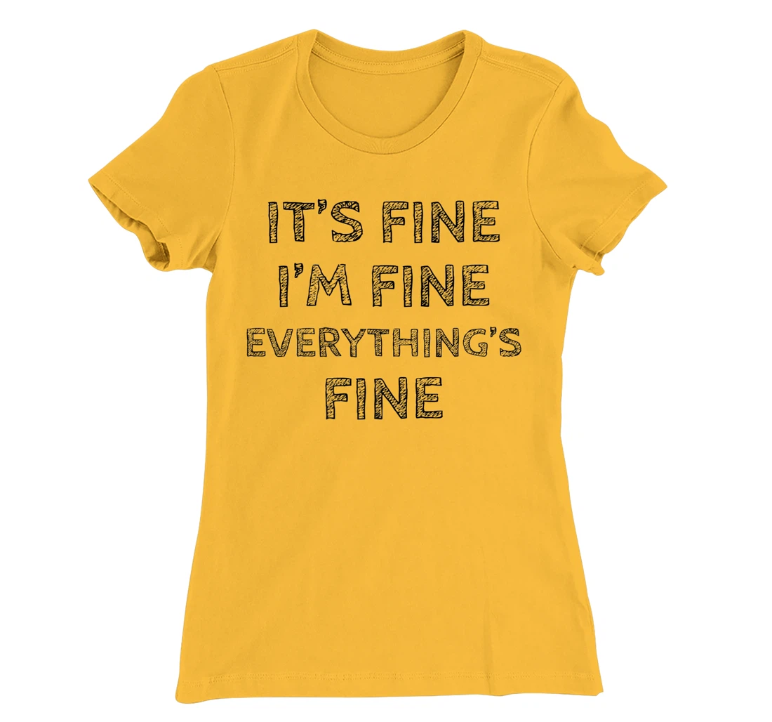 Womens It’s Fine I’m Fine Everything’s Fine Positive Quote T-Shirt, Women T-Shirt