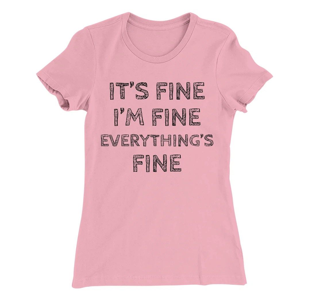 Womens It’s Fine I’m Fine Everything’s Fine Positive Quote T-Shirt, Women T-Shirt