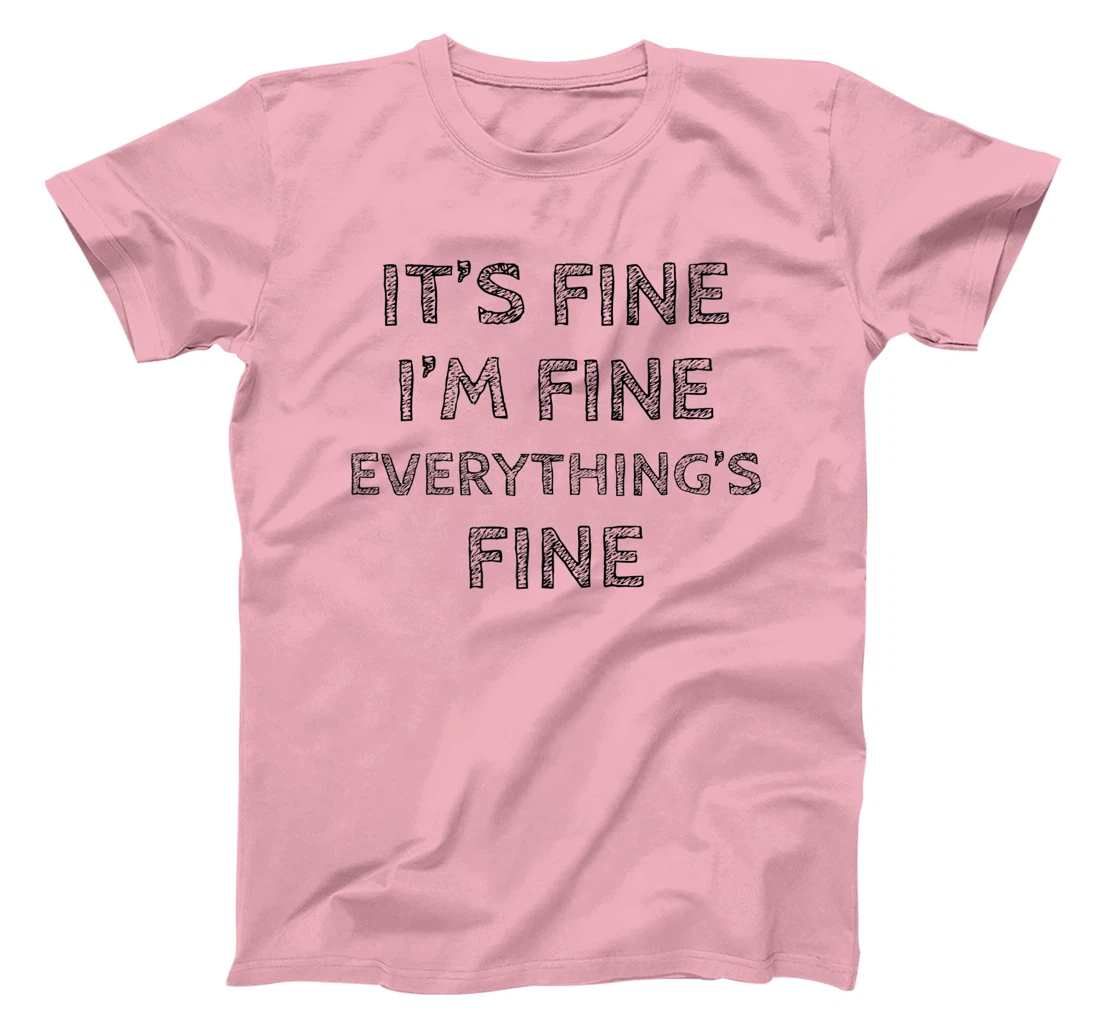 Womens It’s Fine I’m Fine Everything’s Fine Positive Quote T-Shirt, Women T-Shirt