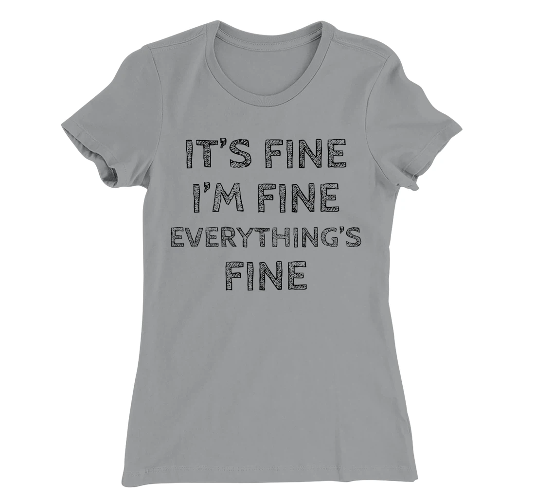 Womens It’s Fine I’m Fine Everything’s Fine Positive Quote T-Shirt, Women T-Shirt