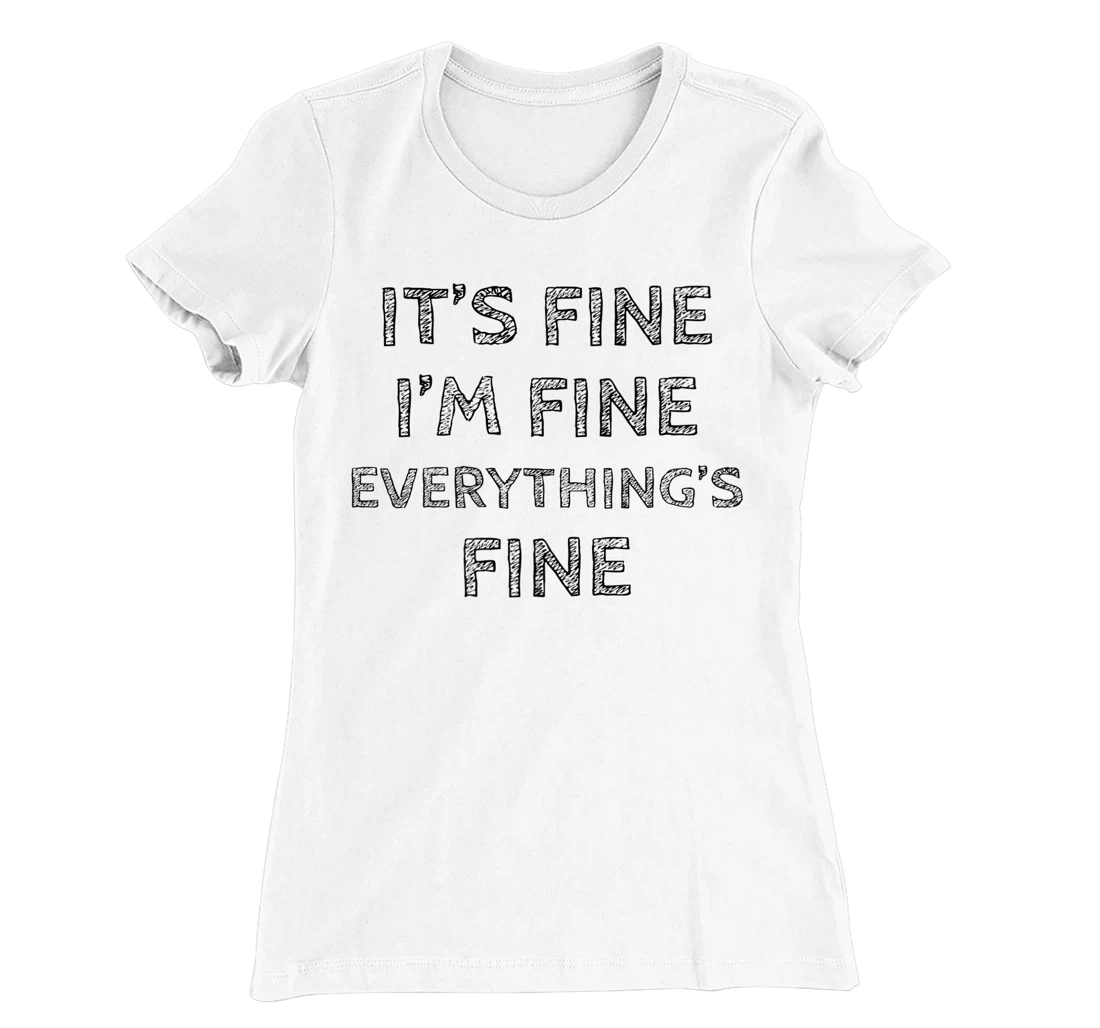 Womens It’s Fine I’m Fine Everything’s Fine Positive Quote T-Shirt, Women T-Shirt