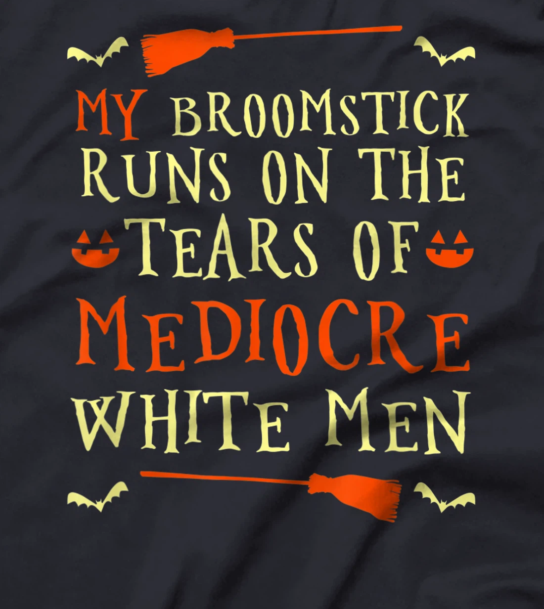 Funny My Broomstick Runs On The Tears Of Mediocre White Men T-Shirt, Women T-Shirt
