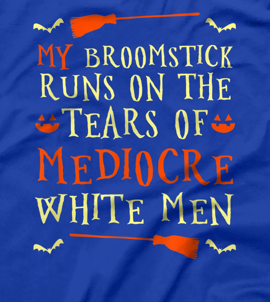 Funny My Broomstick Runs On The Tears Of Mediocre White Men T-Shirt, Women T-Shirt