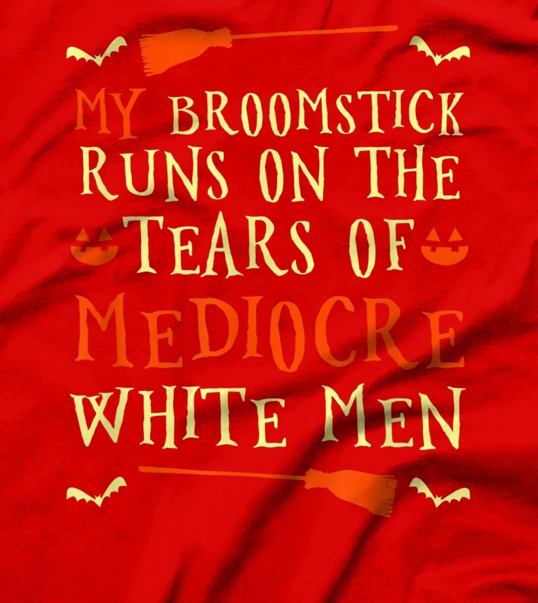 Funny My Broomstick Runs On The Tears Of Mediocre White Men T-Shirt, Women T-Shirt