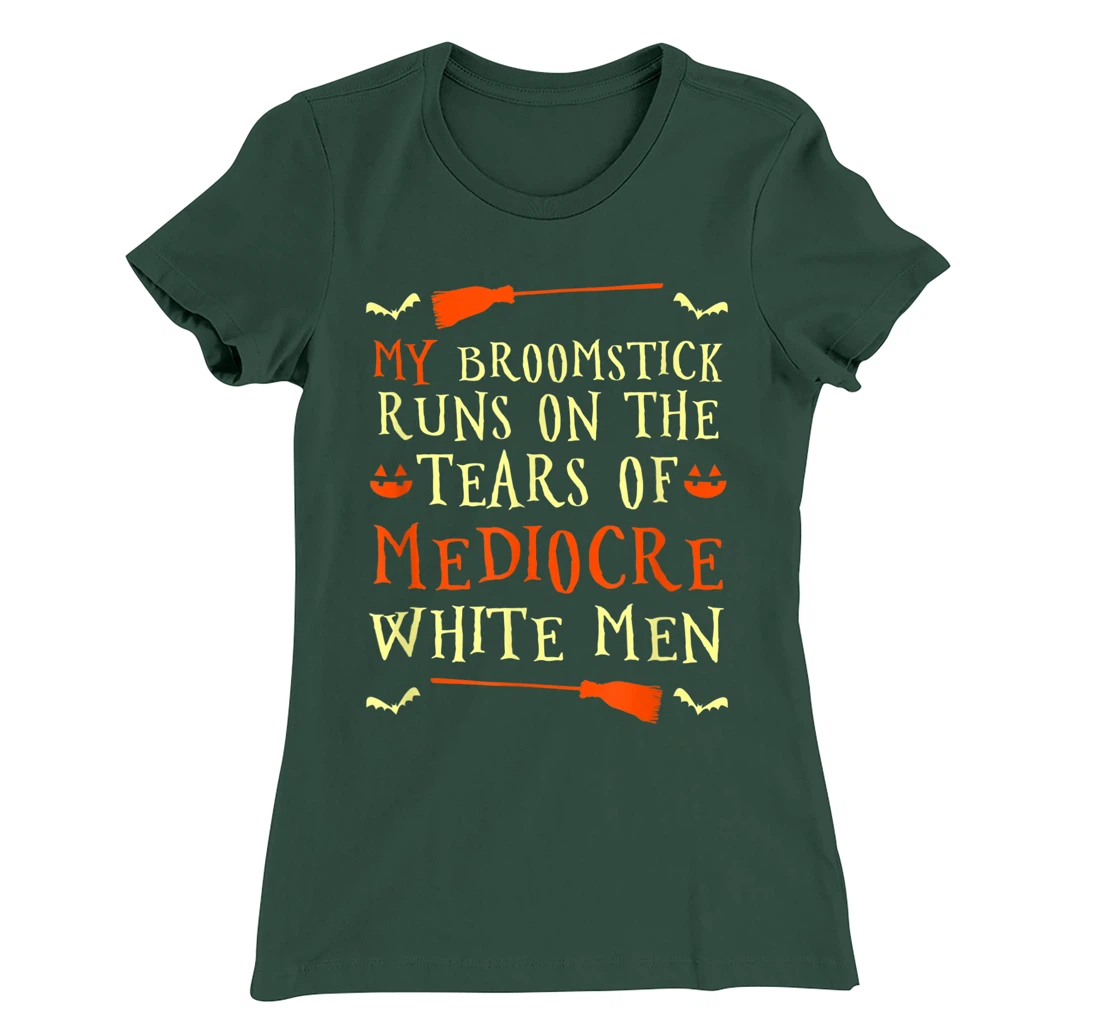Funny My Broomstick Runs On The Tears Of Mediocre White Men T-Shirt, Women T-Shirt