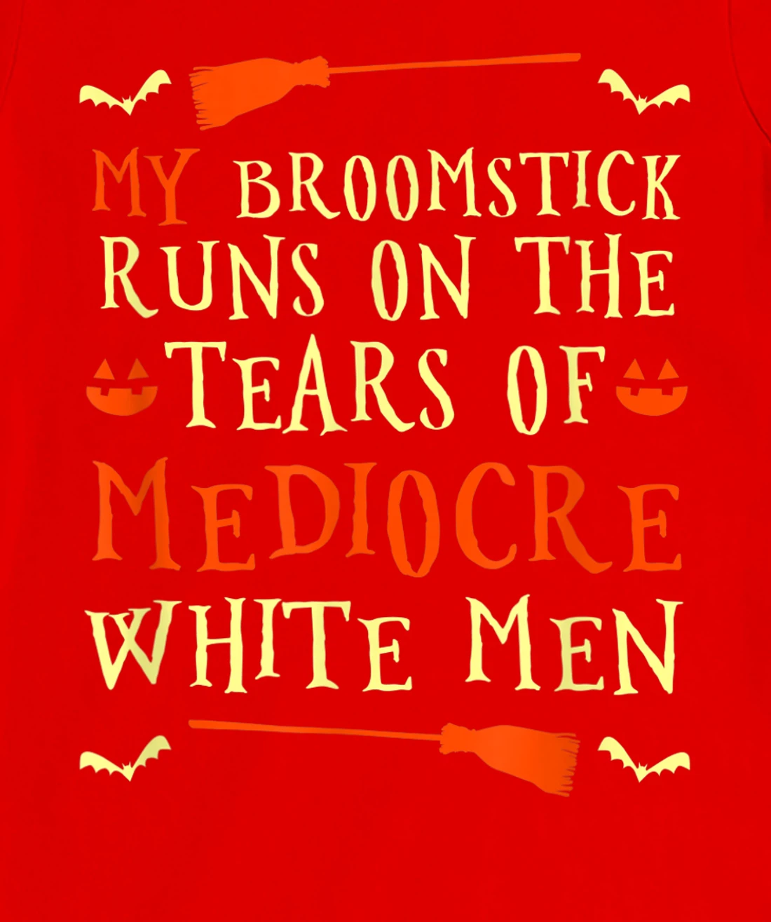 Funny My Broomstick Runs On The Tears Of Mediocre White Men T-Shirt, Women T-Shirt
