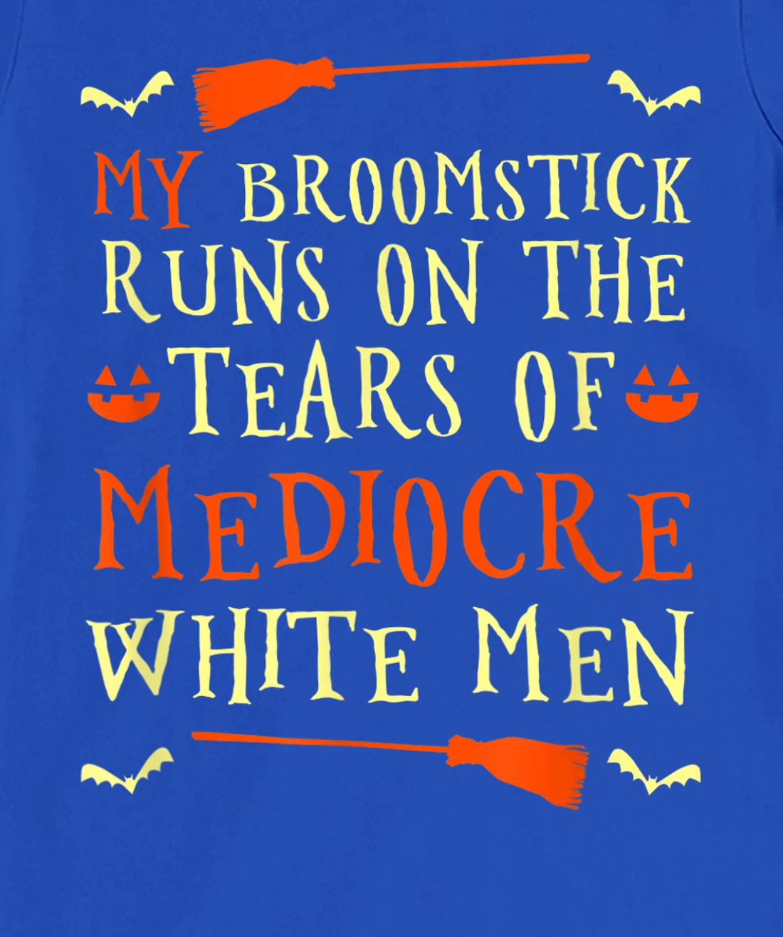 Funny My Broomstick Runs On The Tears Of Mediocre White Men T-Shirt, Women T-Shirt