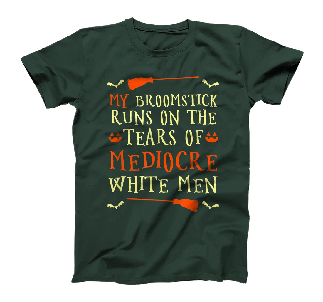 Funny My Broomstick Runs On The Tears Of Mediocre White Men T-Shirt, Women T-Shirt
