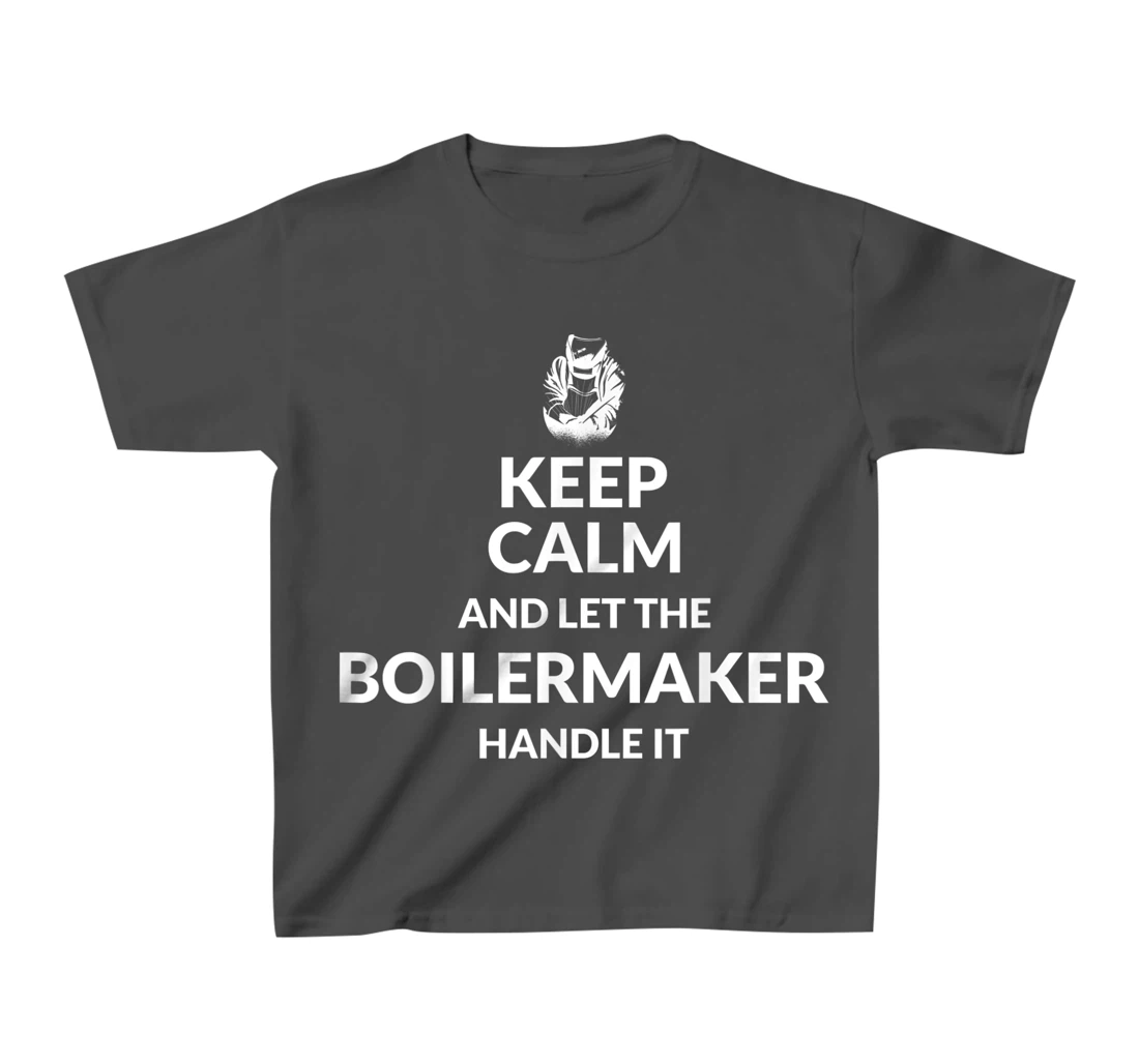 Keep Calm And Let The Boilermaker Handle It - Boilermaker T-Shirt, Kid T-Shirt and Women T-Shirt