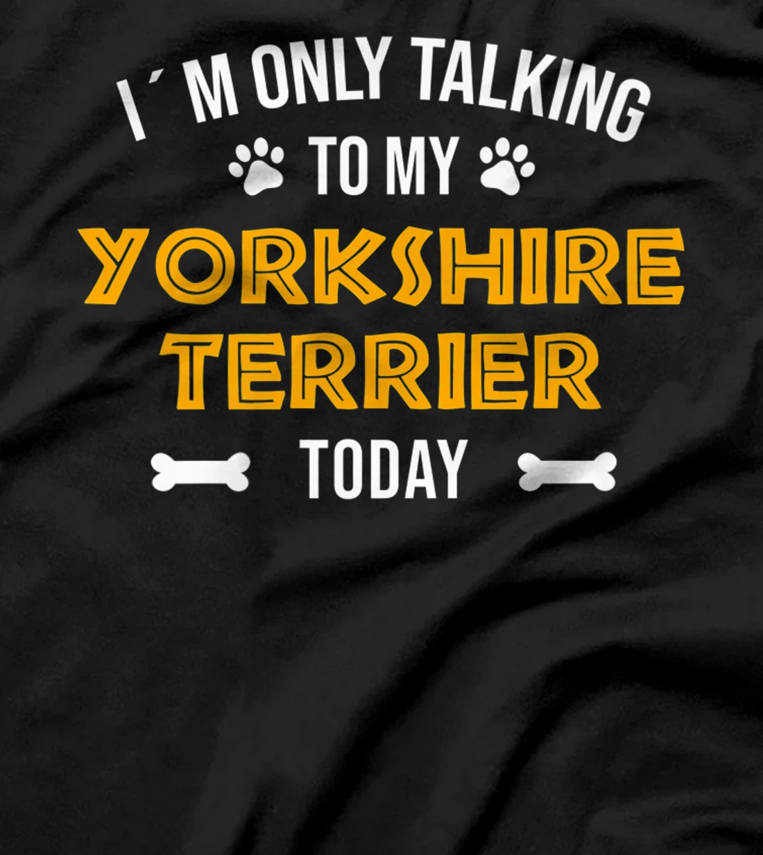 I´m Only Talking To My Yorkshire Terrier Today - Fun Yorkie T-Shirt, Women T-Shirt