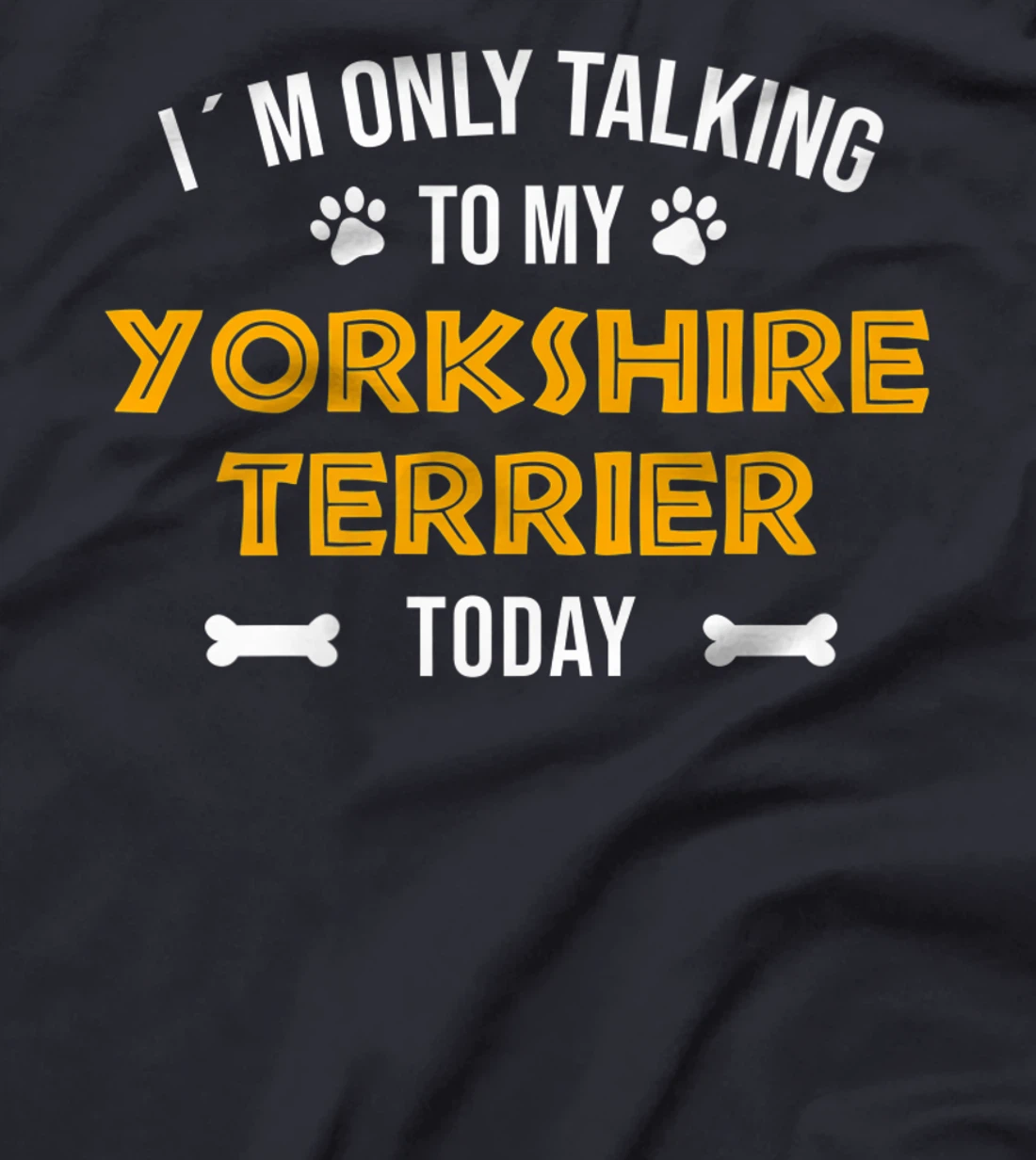 I´m Only Talking To My Yorkshire Terrier Today - Fun Yorkie T-Shirt, Women T-Shirt