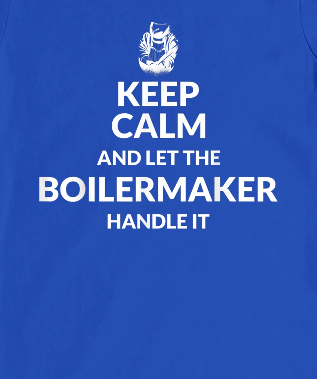Keep Calm And Let The Boilermaker Handle It - Boilermaker T-Shirt, Kid T-Shirt and Women T-Shirt