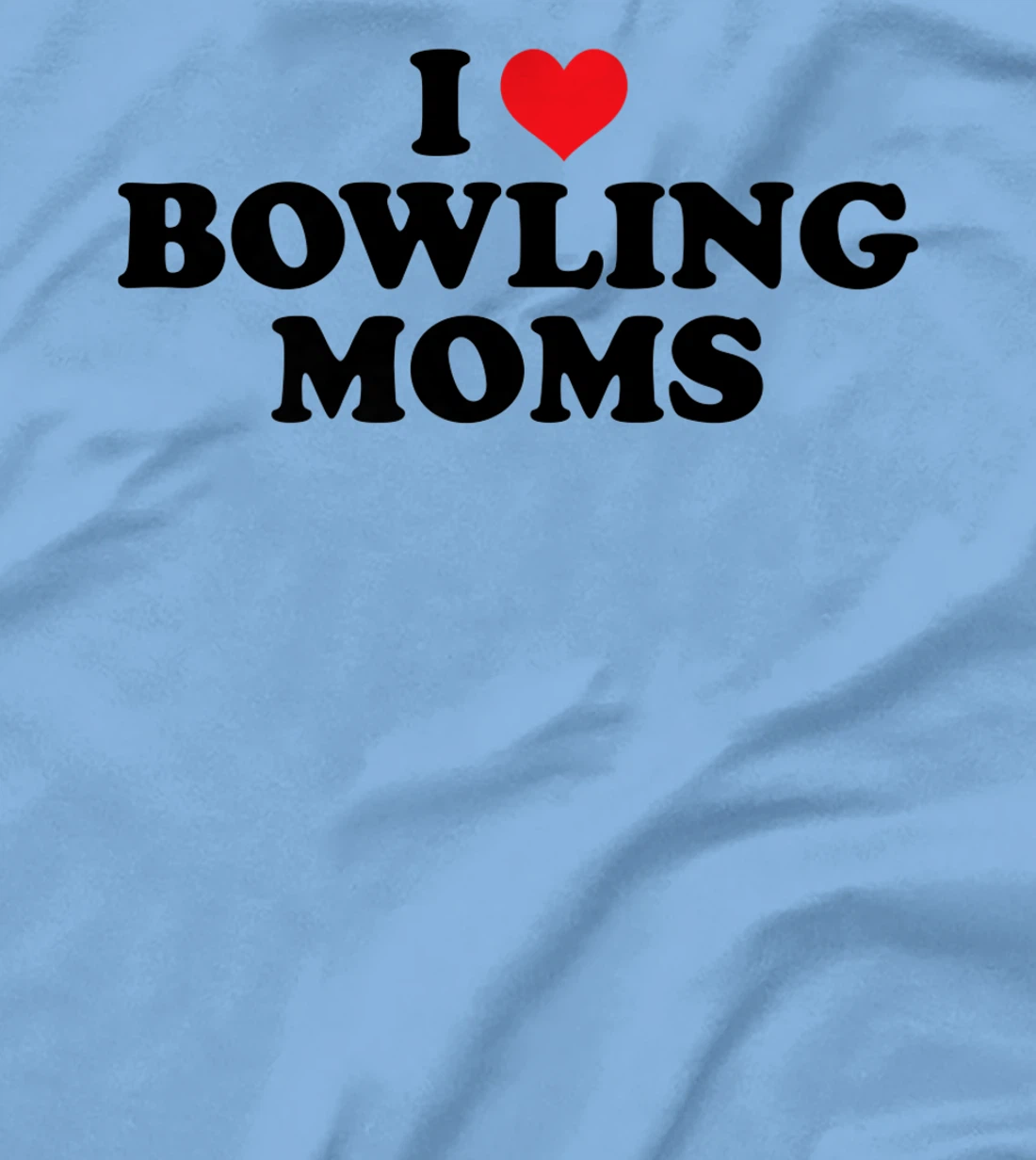 Womens I Love Bowling Moms Funny Design T-Shirt, Women T-Shirt