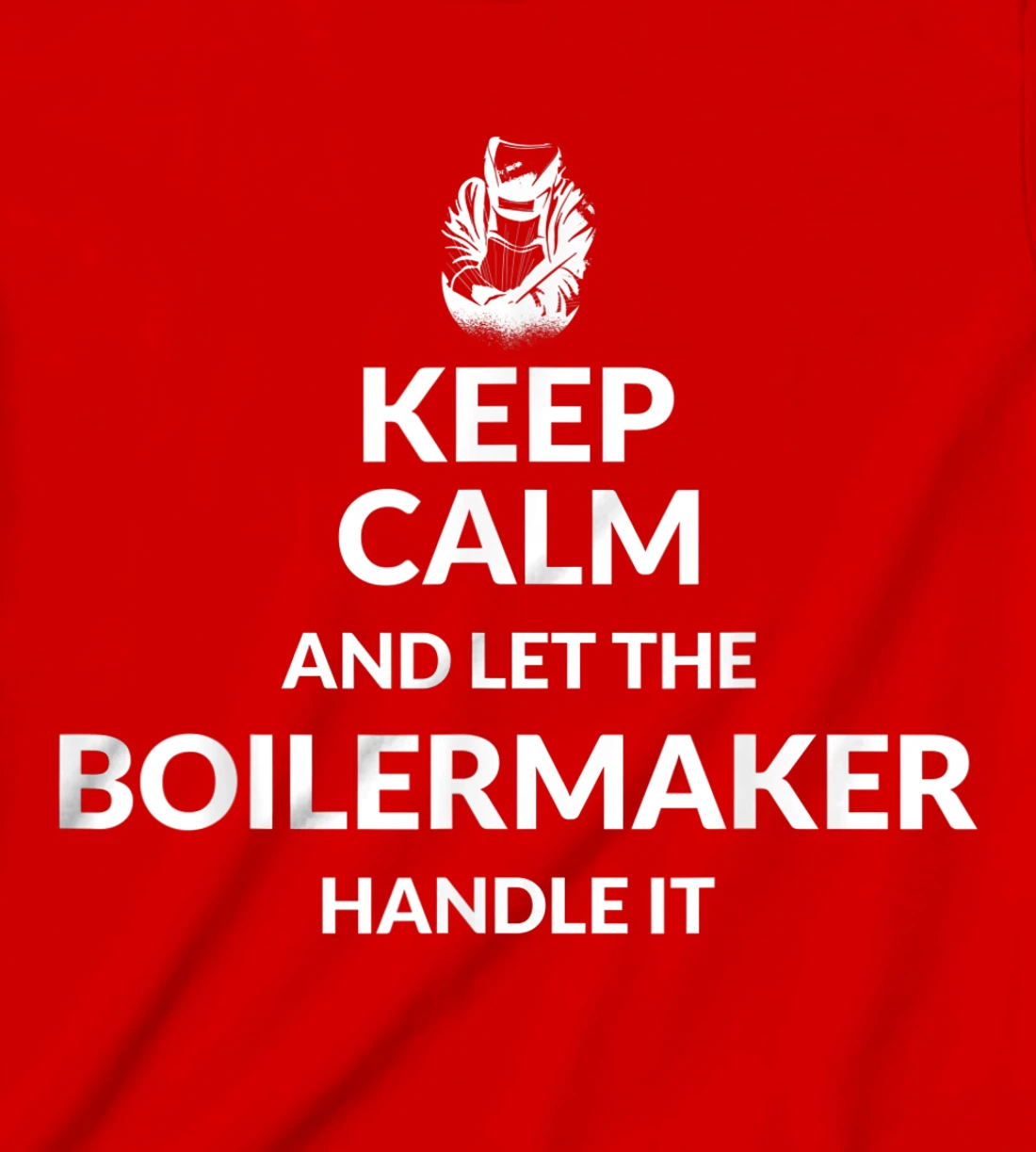Keep Calm And Let The Boilermaker Handle It - Boilermaker T-Shirt, Kid T-Shirt and Women T-Shirt