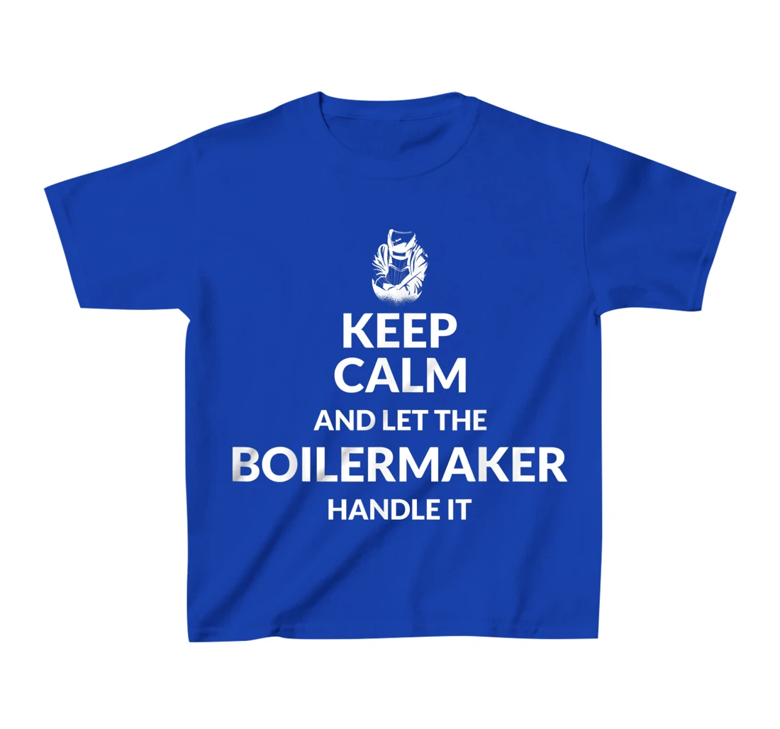 Keep Calm And Let The Boilermaker Handle It - Boilermaker T-Shirt, Kid T-Shirt and Women T-Shirt