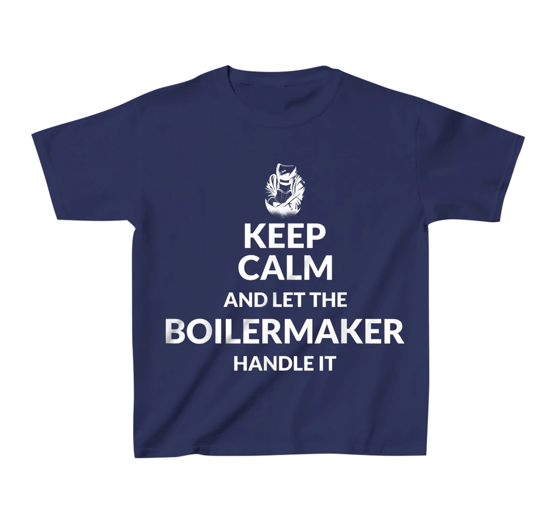 Keep Calm And Let The Boilermaker Handle It - Boilermaker T-Shirt, Kid T-Shirt and Women T-Shirt