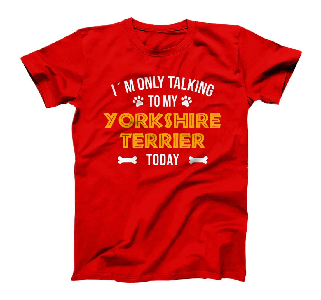 I´m Only Talking To My Yorkshire Terrier Today - Fun Yorkie T-Shirt, Women T-Shirt