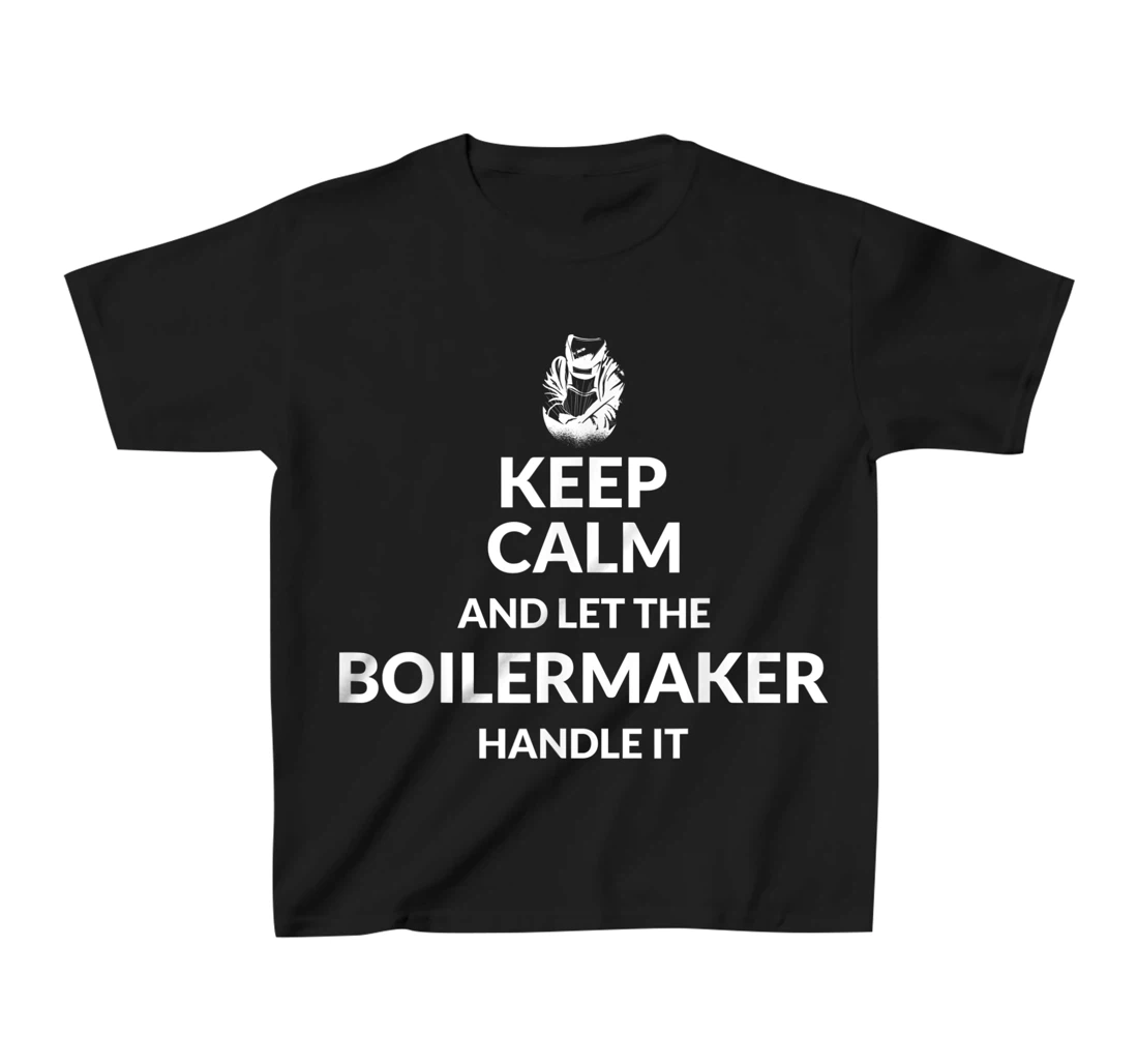 Keep Calm And Let The Boilermaker Handle It - Boilermaker T-Shirt, Kid T-Shirt and Women T-Shirt