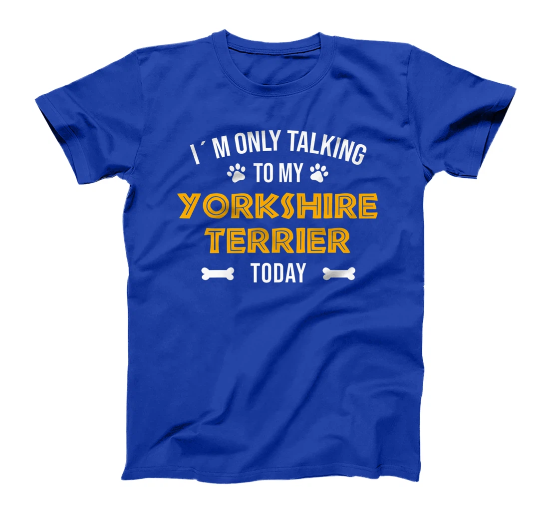 I´m Only Talking To My Yorkshire Terrier Today - Fun Yorkie T-Shirt, Women T-Shirt