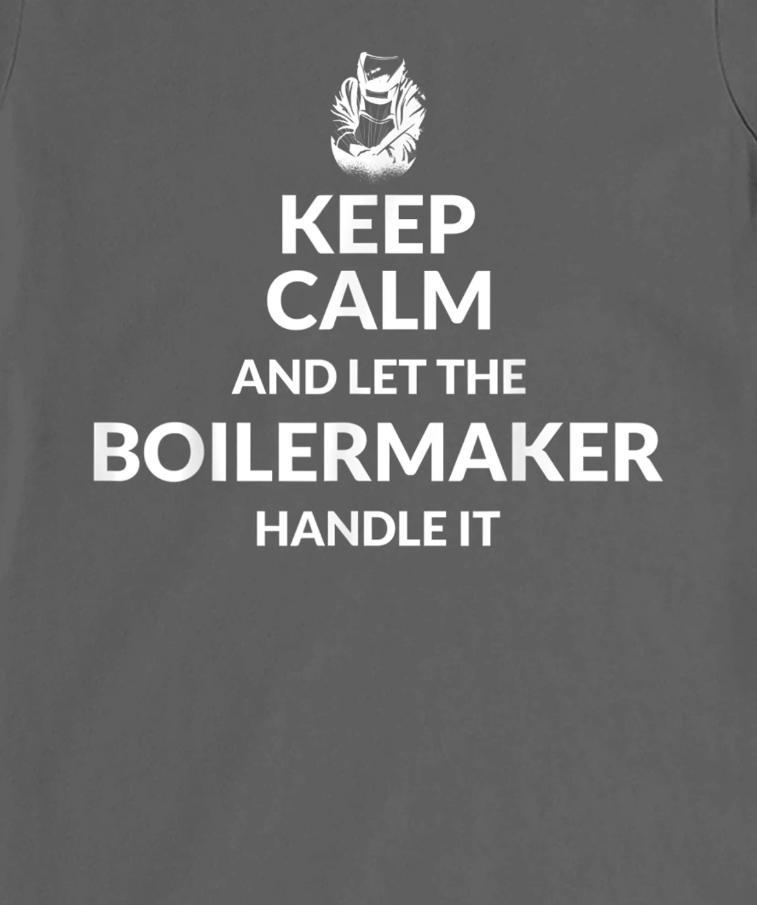 Keep Calm And Let The Boilermaker Handle It - Boilermaker T-Shirt, Kid T-Shirt and Women T-Shirt