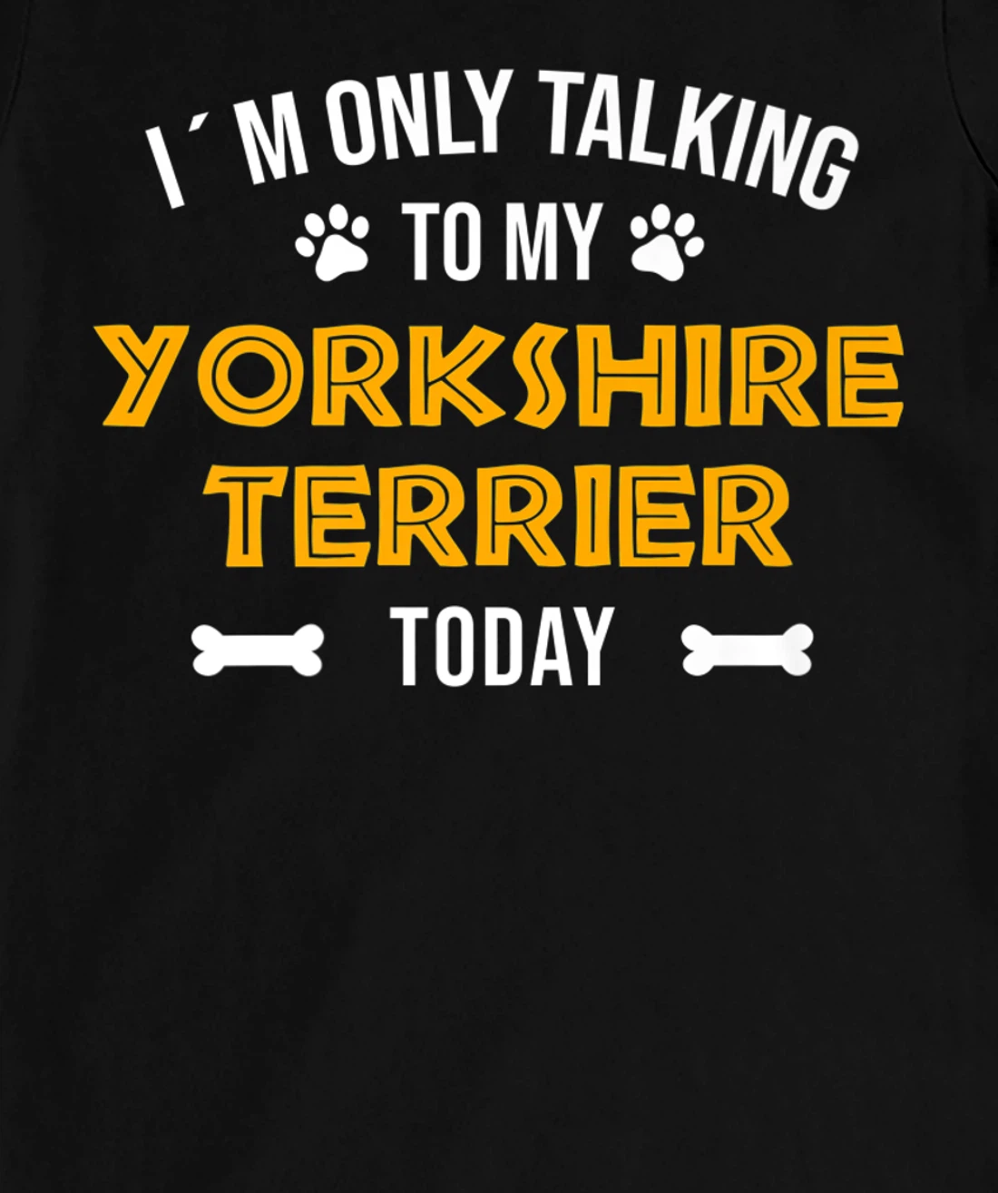 I´m Only Talking To My Yorkshire Terrier Today - Fun Yorkie T-Shirt, Women T-Shirt