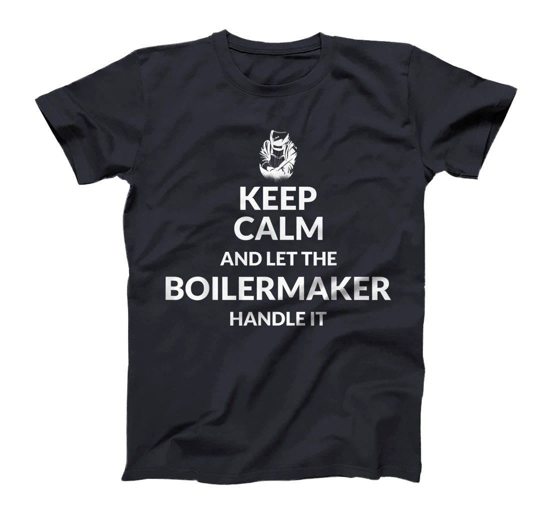 Keep Calm And Let The Boilermaker Handle It - Boilermaker T-Shirt, Kid T-Shirt and Women T-Shirt