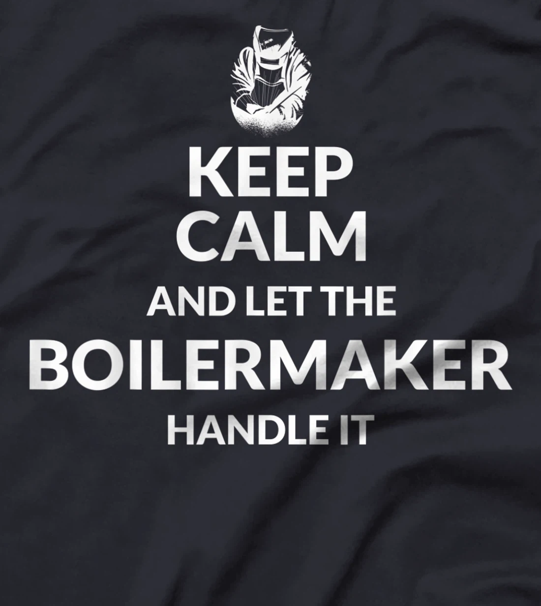 Keep Calm And Let The Boilermaker Handle It - Boilermaker T-Shirt, Kid T-Shirt and Women T-Shirt