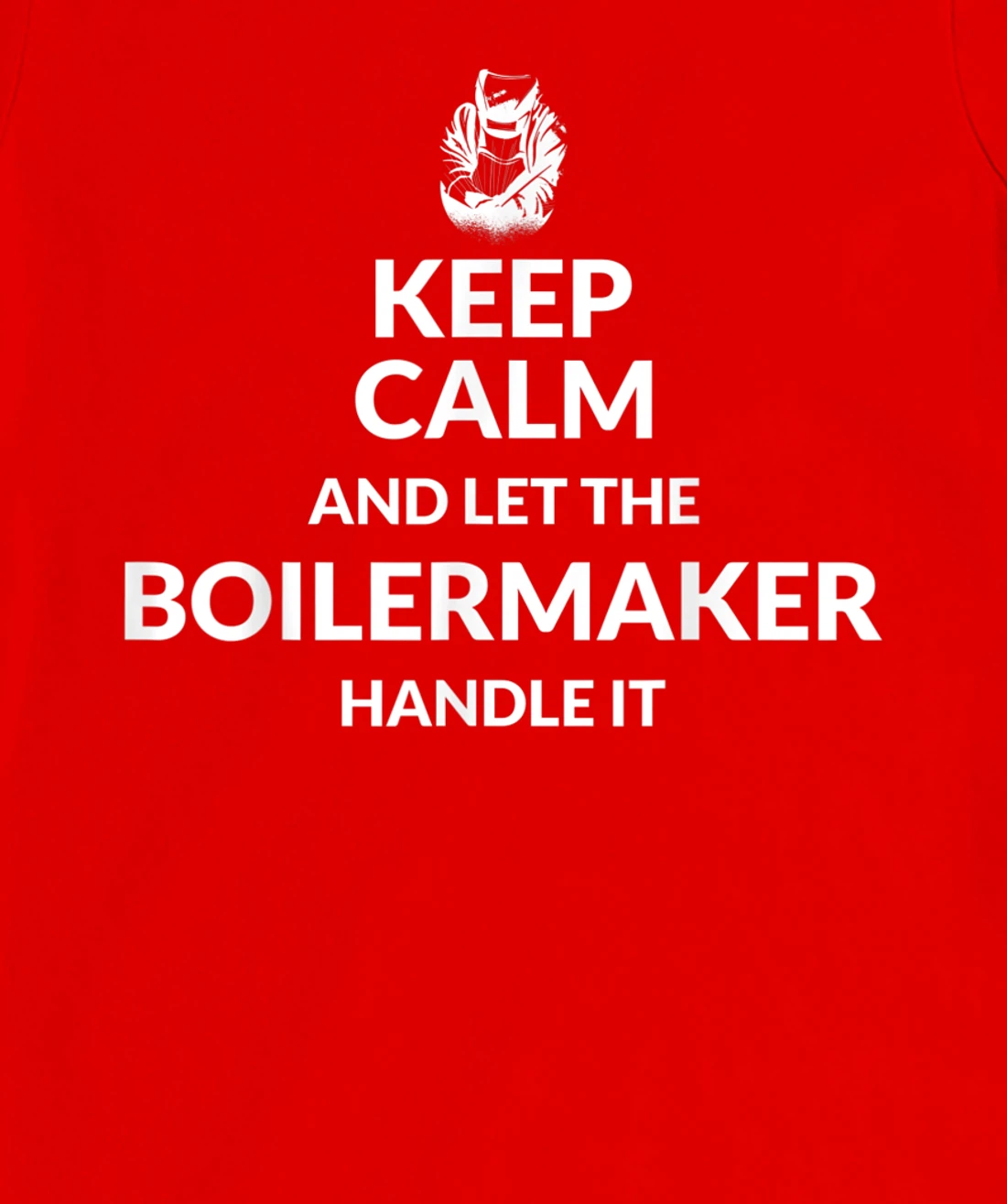 Keep Calm And Let The Boilermaker Handle It - Boilermaker T-Shirt, Kid T-Shirt and Women T-Shirt