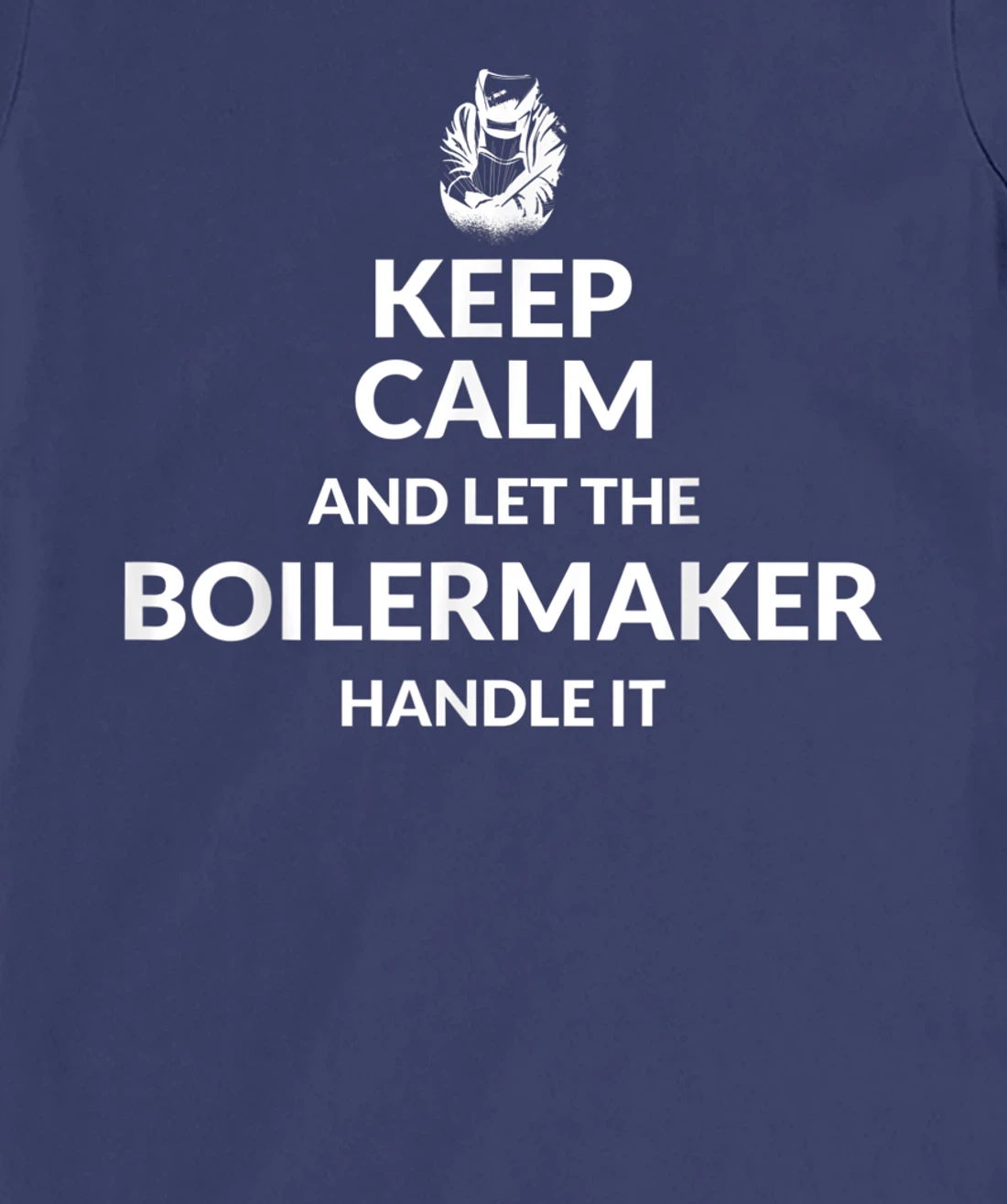 Keep Calm And Let The Boilermaker Handle It - Boilermaker T-Shirt, Kid T-Shirt and Women T-Shirt