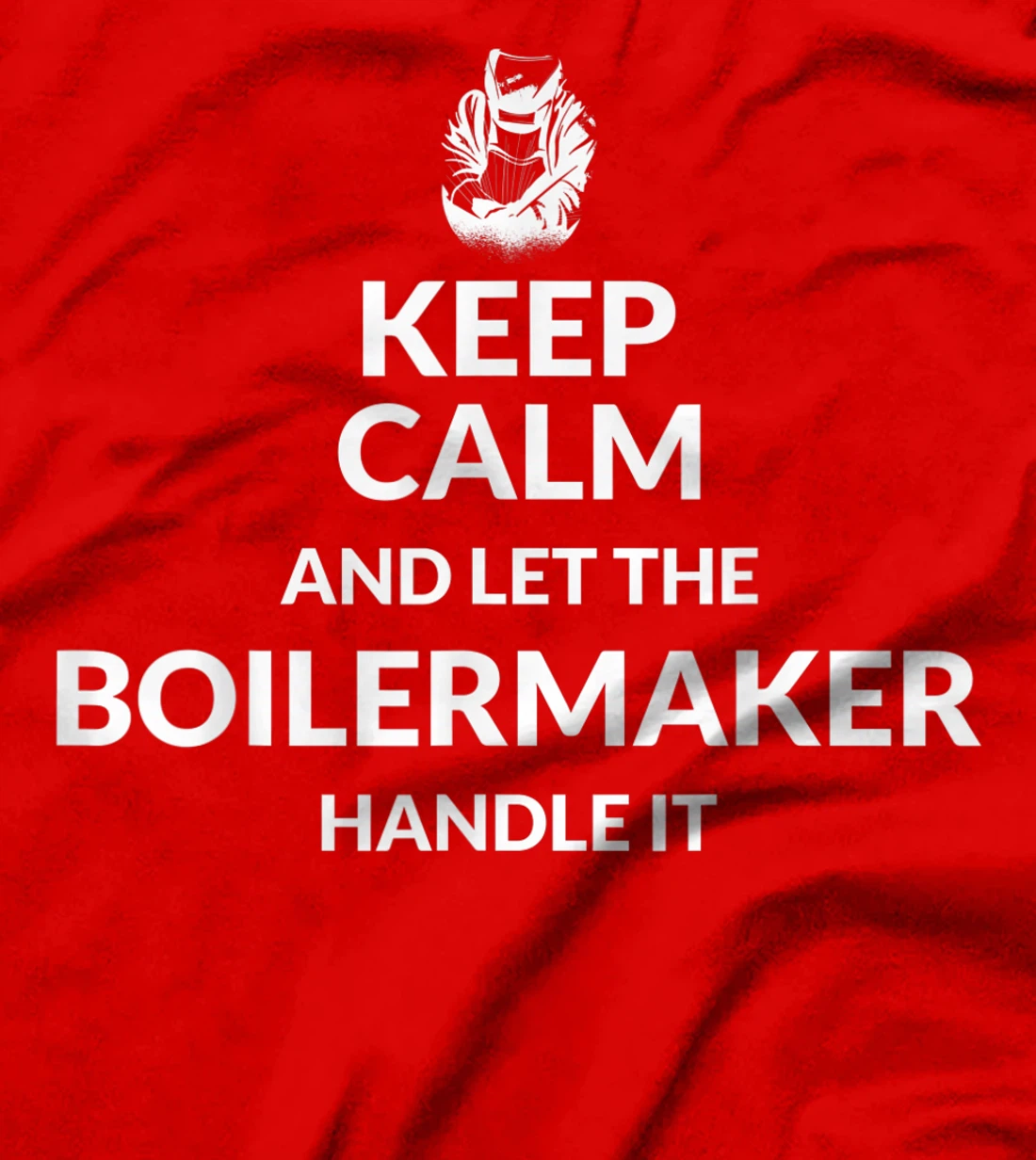 Keep Calm And Let The Boilermaker Handle It - Boilermaker T-Shirt, Kid T-Shirt and Women T-Shirt