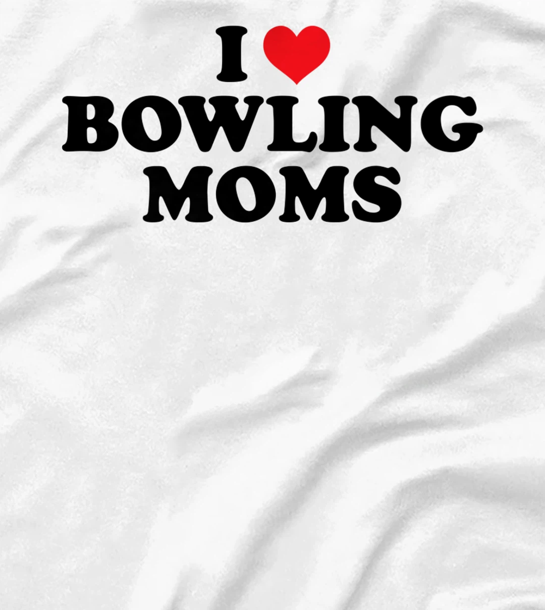 Womens I Love Bowling Moms Funny Design T-Shirt, Women T-Shirt