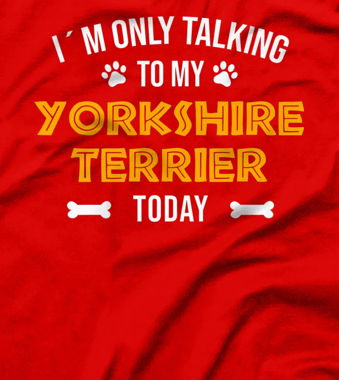 I´m Only Talking To My Yorkshire Terrier Today - Fun Yorkie T-Shirt, Women T-Shirt