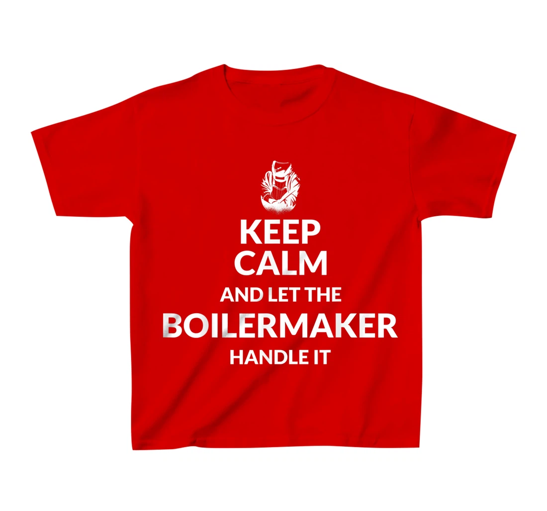 Keep Calm And Let The Boilermaker Handle It - Boilermaker T-Shirt, Kid T-Shirt and Women T-Shirt