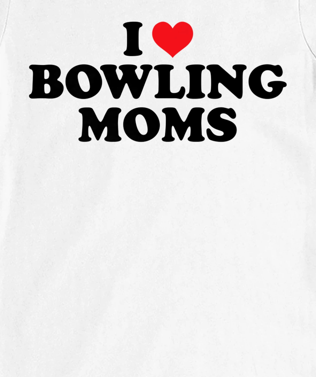 Womens I Love Bowling Moms Funny Design T-Shirt, Women T-Shirt