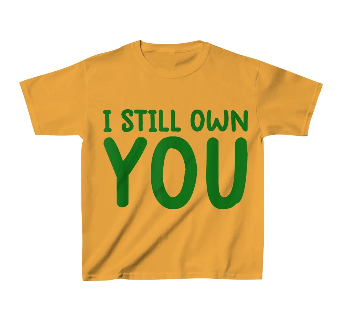 I Still Own You Shirt Great American Football Fans T-Shirt, Kid T-Shirt and Women T-Shirt