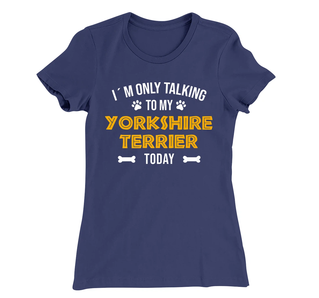 I´m Only Talking To My Yorkshire Terrier Today - Fun Yorkie T-Shirt, Women T-Shirt