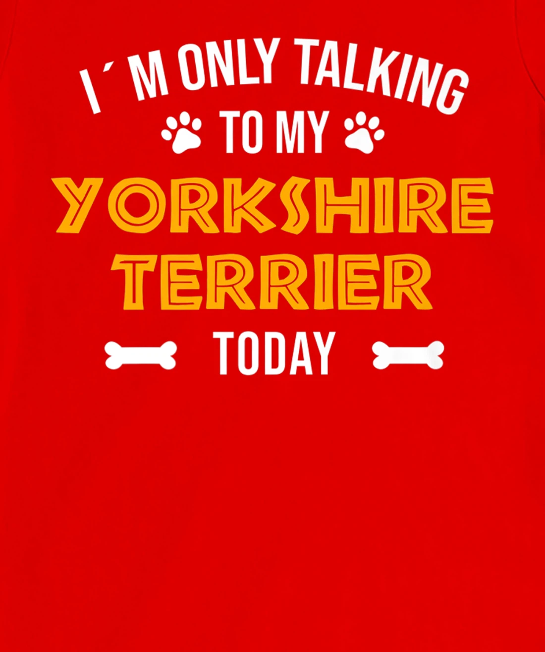 I´m Only Talking To My Yorkshire Terrier Today - Fun Yorkie T-Shirt, Women T-Shirt
