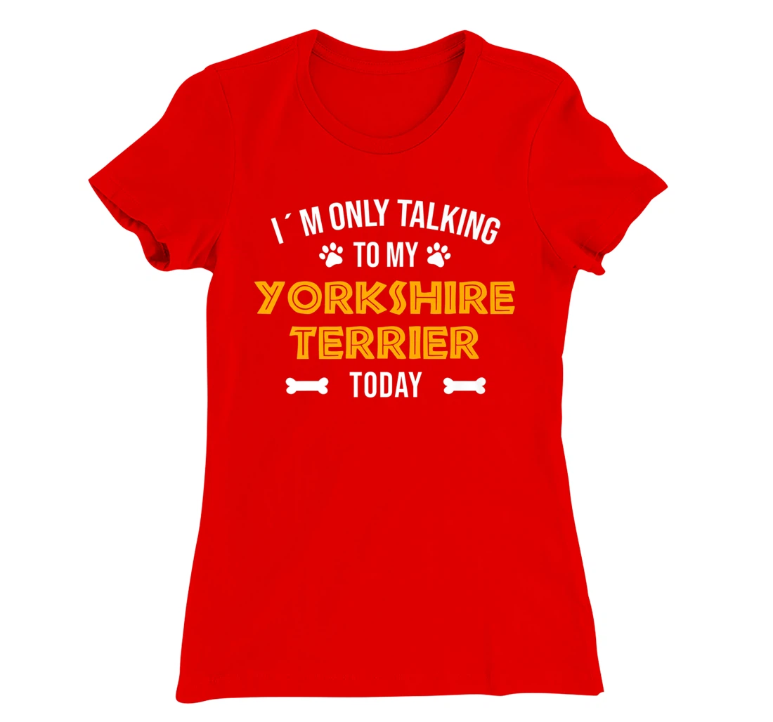 I´m Only Talking To My Yorkshire Terrier Today - Fun Yorkie T-Shirt, Women T-Shirt