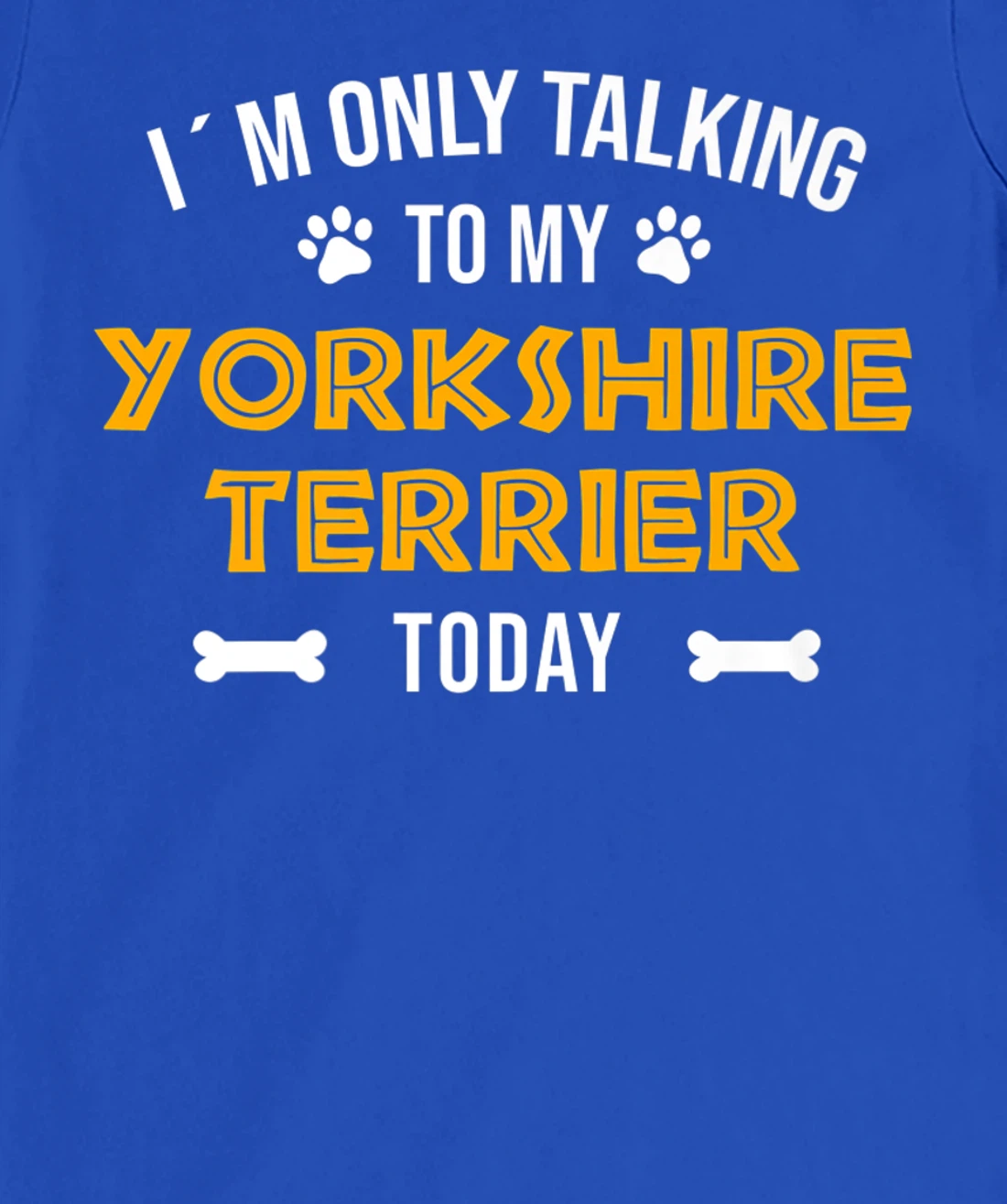 I´m Only Talking To My Yorkshire Terrier Today - Fun Yorkie T-Shirt, Women T-Shirt