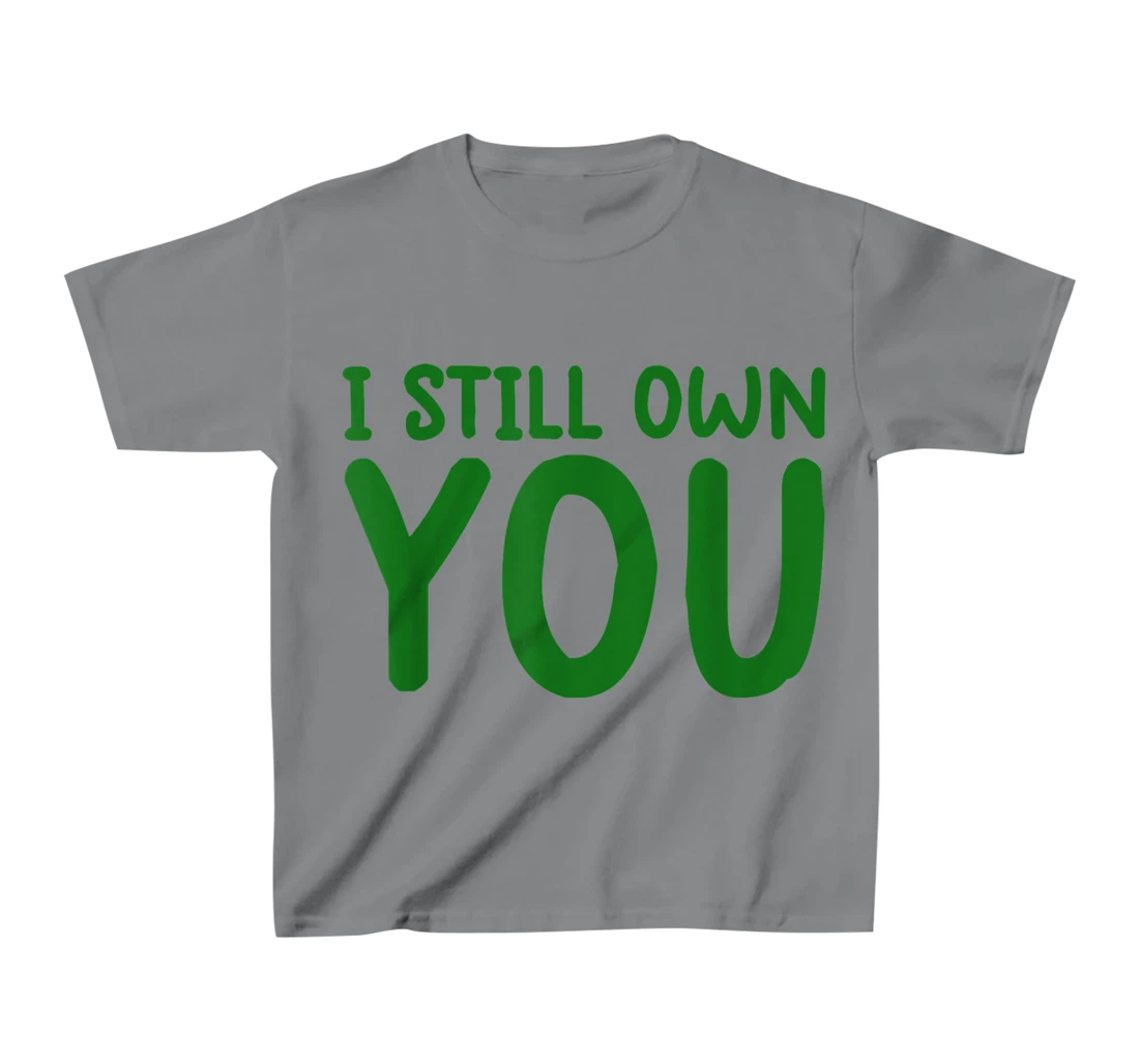 I Still Own You Shirt Great American Football Fans T-Shirt, Kid T-Shirt and Women T-Shirt