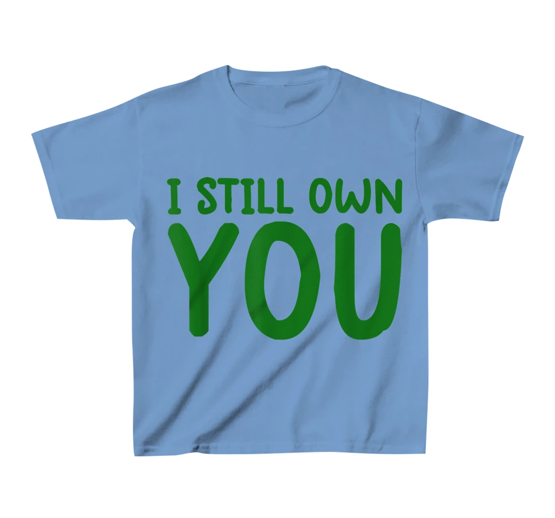 I Still Own You Shirt Great American Football Fans T-Shirt, Kid T-Shirt and Women T-Shirt