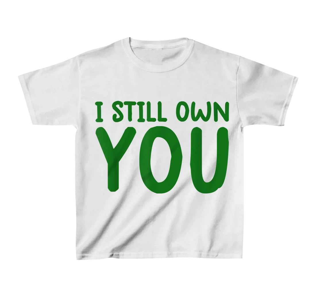 I Still Own You Shirt Great American Football Fans T-Shirt, Kid T-Shirt and Women T-Shirt