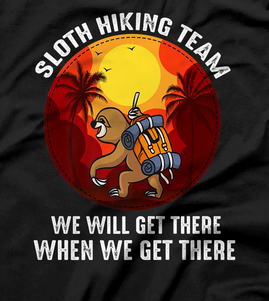 Sloth Hiking Team We Will Get There When We Get There T-Shirt, Kid T-Shirt and Women T-Shirt