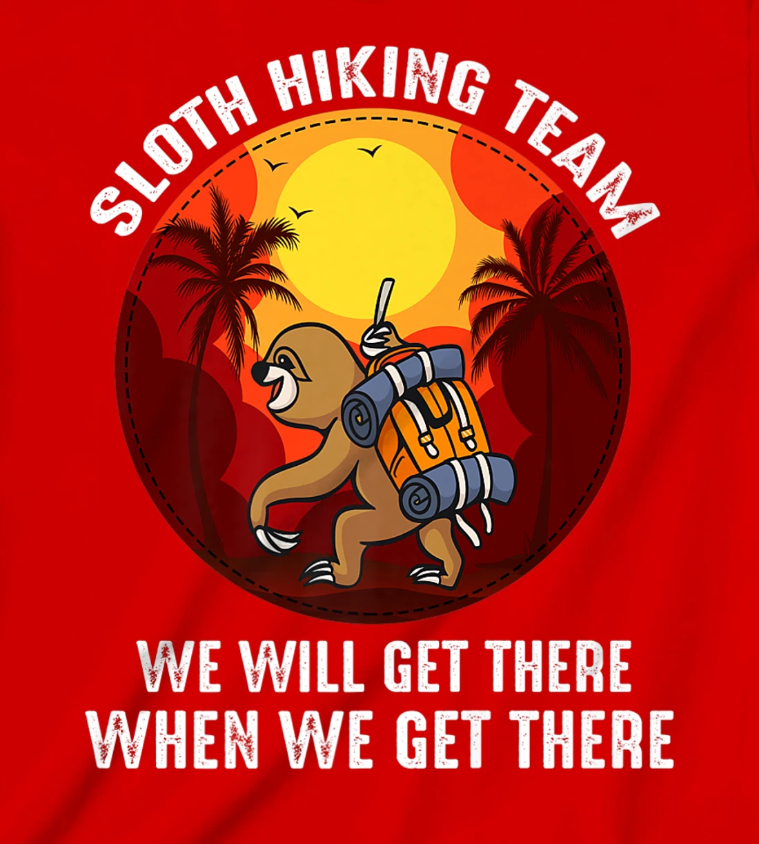 Sloth Hiking Team We Will Get There When We Get There T-Shirt, Kid T-Shirt and Women T-Shirt