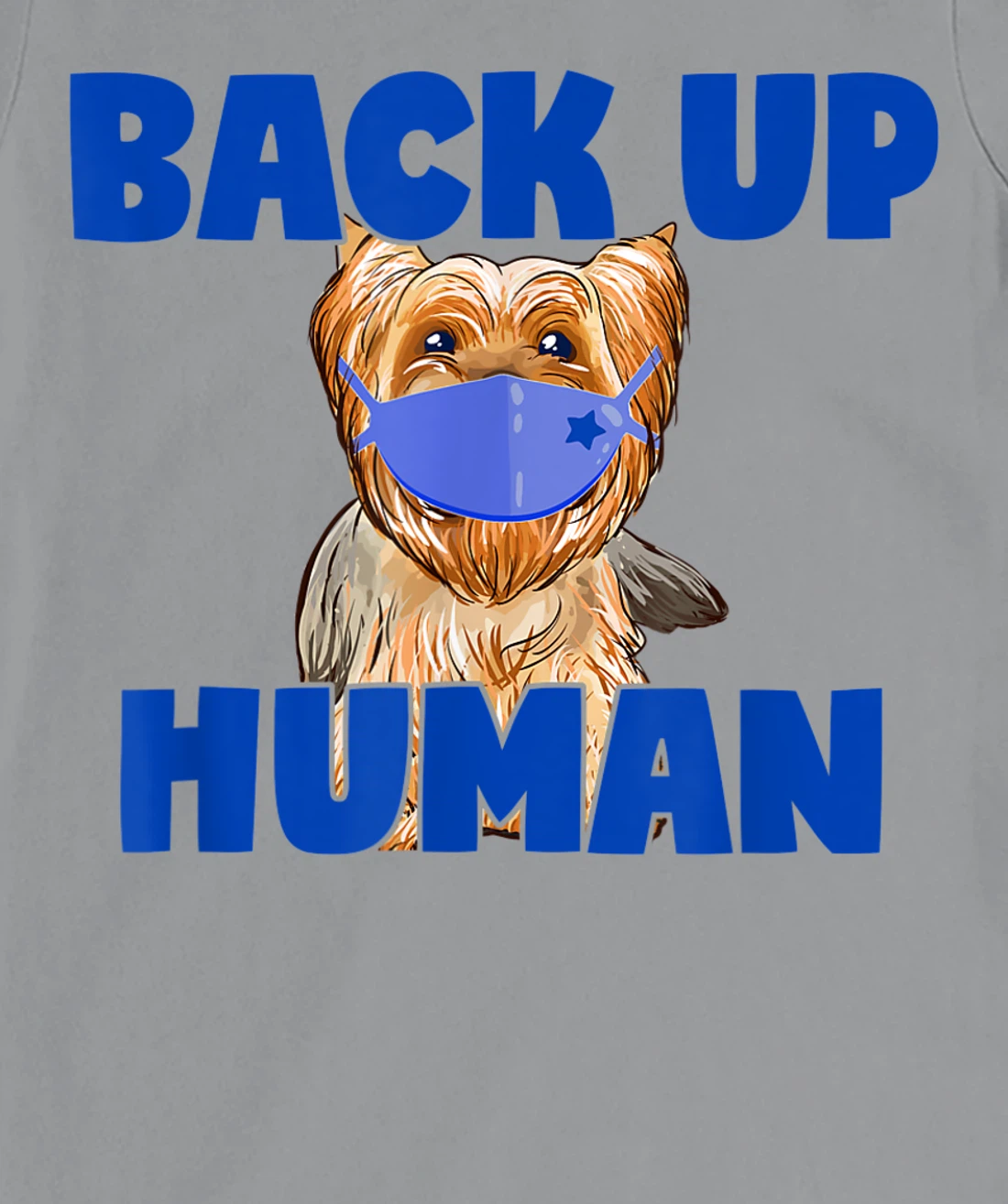 Womens Back Up Human Funny Masked Yorkie Dog Lover T-Shirt, Kid T-Shirt and Women T-Shirt