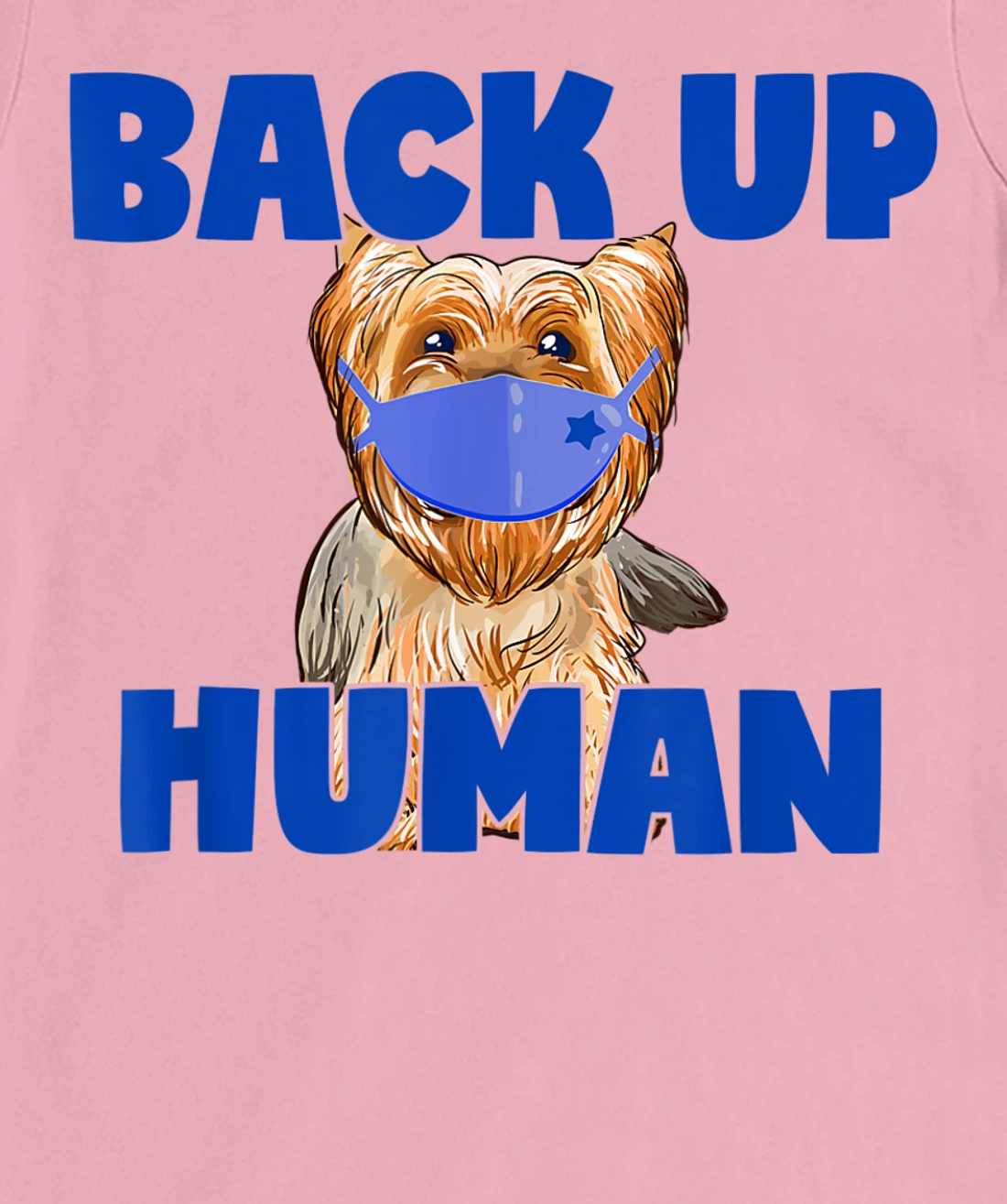 Womens Back Up Human Funny Masked Yorkie Dog Lover T-Shirt, Kid T-Shirt and Women T-Shirt