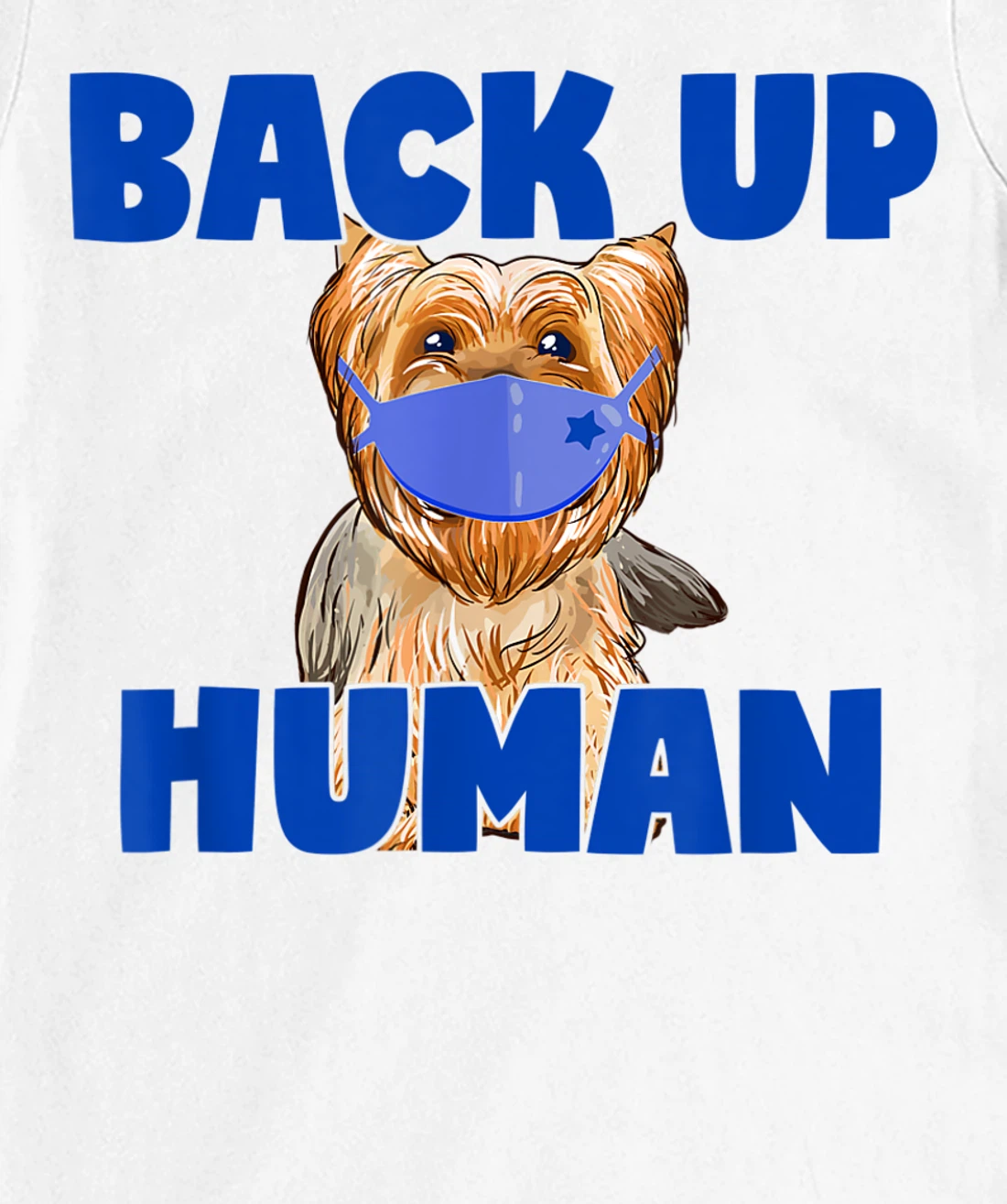 Womens Back Up Human Funny Masked Yorkie Dog Lover T-Shirt, Kid T-Shirt and Women T-Shirt
